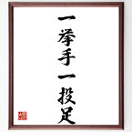 名言「一挙手一投足」額付き書道色紙／受注後直筆（名言 グッズ 偉人 座右の銘 壁掛け 贈り物 プレゼント 故事成語 諺 格言 有名人 人気 おすすめ）