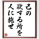名言「己の欲する所を人に施せ」手書き書道色紙額/受注後の毛筆直筆(思いやり 助け合い 利他主義 人間関係 共感 奉仕の精神 社会貢献 自己成長 人を思う 優しさ...
