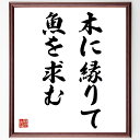 名言「木に縁りて魚を求む」手書き書道色紙額/受注後の毛筆直筆(適材適所 環境の重要性 資源の活用 戦略的アプローチ 成功の秘訣 柔軟性 状況に応じた行動 適応力...