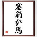 名言「塞翁が馬」手書き書道色紙額/受注後の毛筆直筆(塞翁が馬 運命 人生の変化 名言 幸運と不運 中国の故事 教訓 人生の哲学 物事の本質 名言 格言 座右の銘...