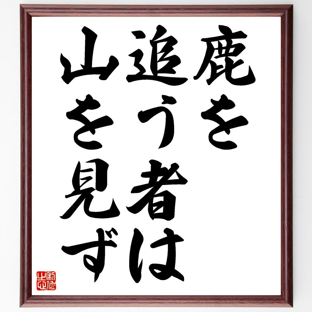 名言「鹿を追う者は山を見ず」額付き書道色紙／受注後直筆（名言 グッズ 偉人 座右の銘 壁掛け 贈り物 プレゼント 故事成語 諺 格言 有名人 人気 おすすめ）