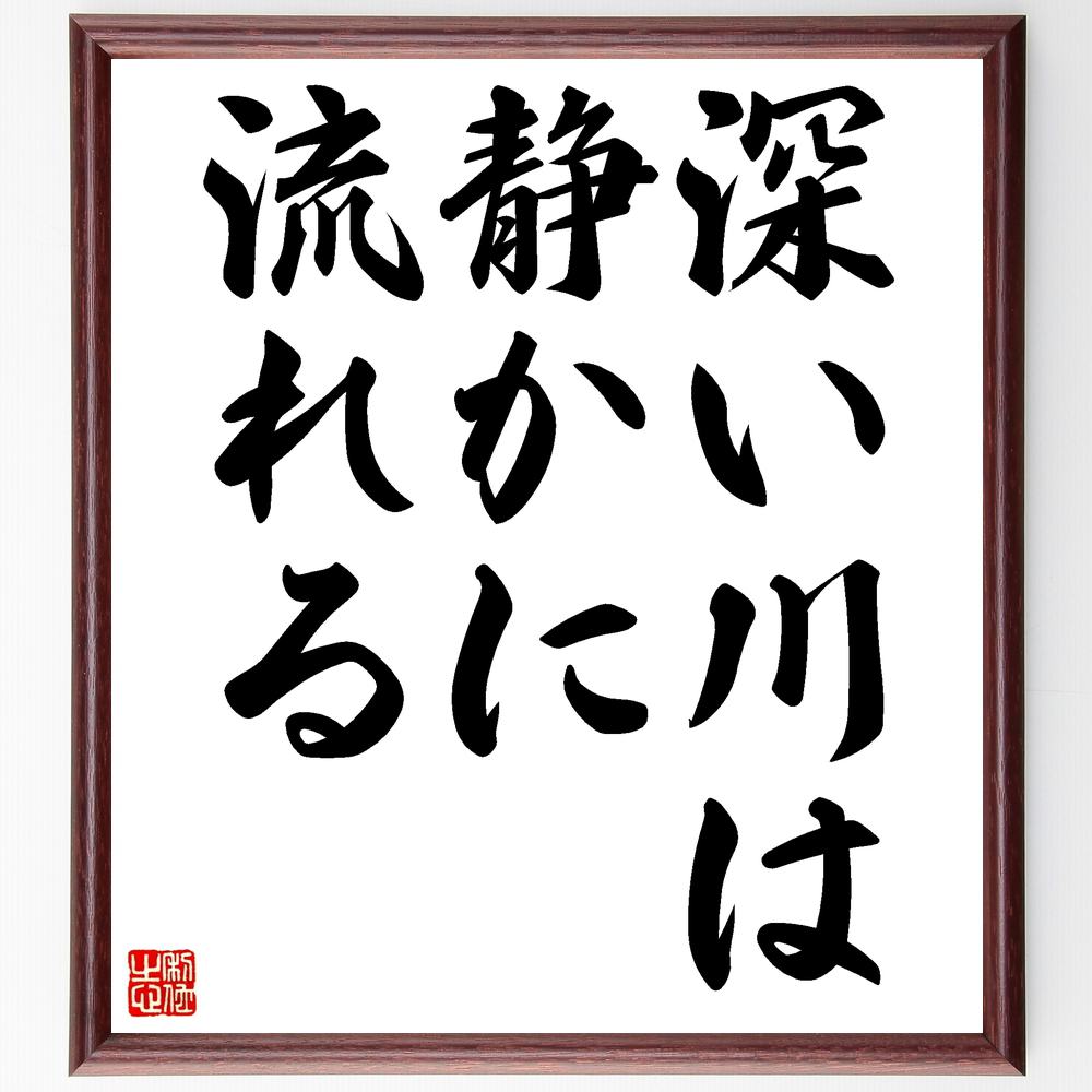 名言「深い川は静かに流れる」額付き書道色紙／受注後直筆（名言 グッズ 偉人 座右の銘 壁掛け 贈り物 プレゼント 故事成語 諺 格言 有名人 人気 おすすめ）