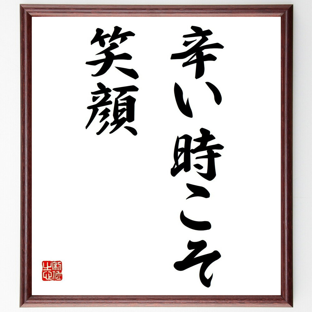 名言「辛い時こそ笑顔」額付き書道色紙／受注後直筆（名言 グッズ 偉人 座右の銘 壁掛け 贈り物 プレゼント 故事成語 諺 格言 有名人 人気 おすすめ）