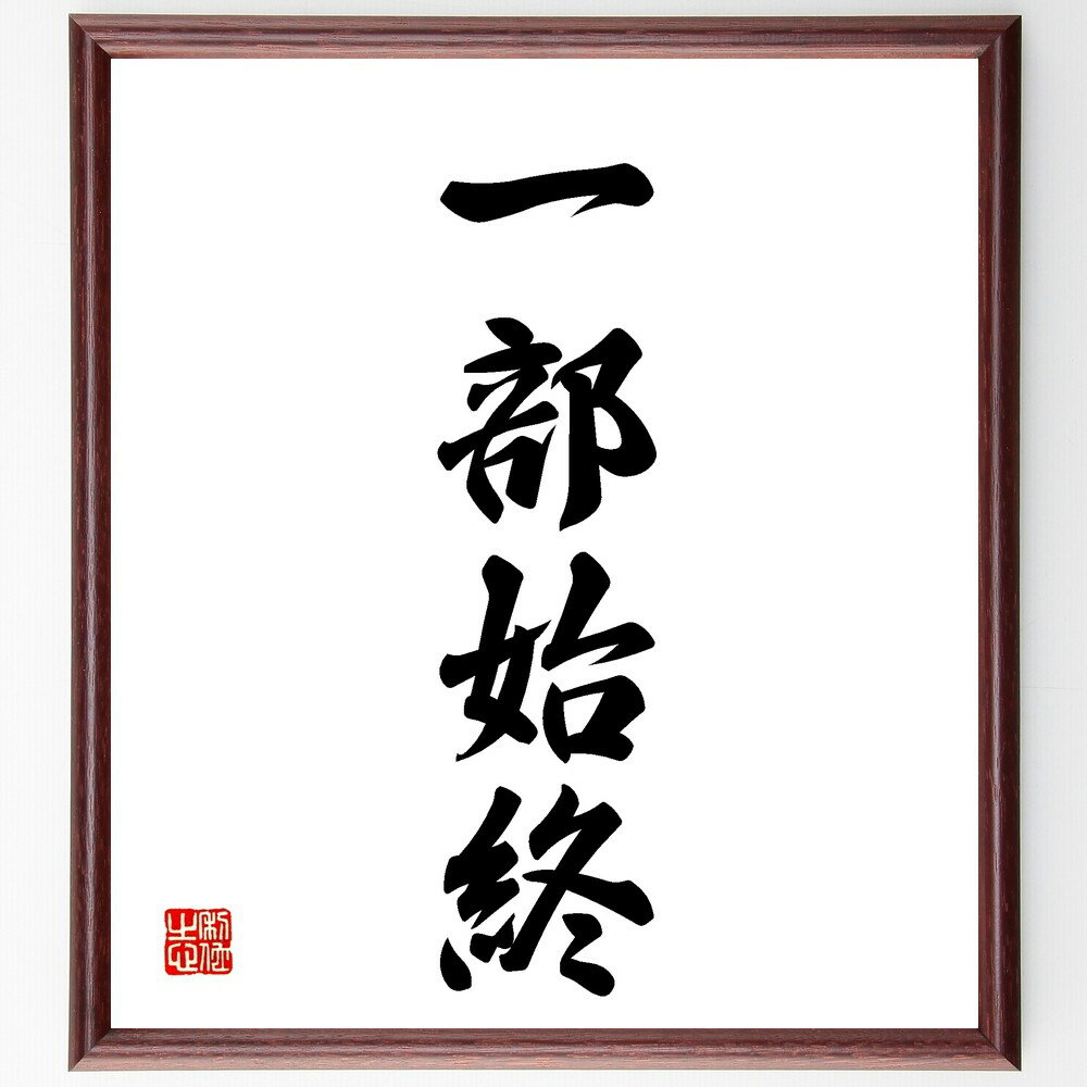 四字熟語「一部始終」手書き書道色紙額/受注後の毛筆直筆(全貌 詳細 経緯 物語 説明 過程 出来事 始まり 終わり 理解 四字熟語 名言 格言 座右の銘 プレゼ...