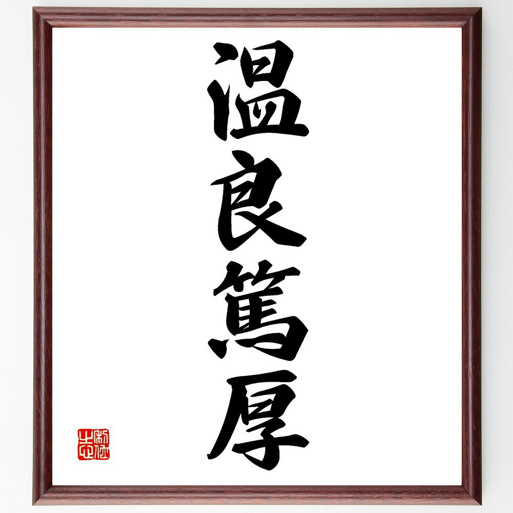 四字熟語「温良篤厚」手書き書道色紙額/受注後の毛筆直筆(温良篤厚 優しさ 思いやり 人間性 社会貢献 心の温かさ 友愛 家族の絆 人間関係の大切さ 互助の精神 ...