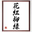 四字熟語「花紅柳緑」額付き書道色紙／受注後直筆（四字熟語 グッズ 偉人 座右の銘 壁掛け 贈り物 プレゼント 故事成語 諺 格言 有名人 人気 おすすめ）