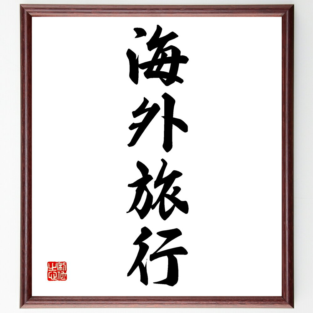 四字熟語「海外旅行」手書き書道色紙額/受注後の毛筆直筆(海外旅行 四字熟語 旅行計画 観光地 異文化体験 旅行の楽しみ 旅の思い出 海外の食文化 旅行の準備 世...