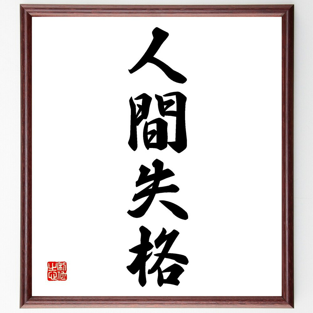 四字熟語「人間失格」手書き書道色紙額／受注後の毛筆直筆（自己認識 道徳的価値 人間関係 失敗から学ぶ 自己改善 社会的責任 倫理観 人間の本質 自己評価 人生の教訓 四字熟語 名言 格言 座右の銘 プレゼント 贈り物 お祝い 偉人 グッズ 心～