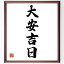 四字熟語「大安吉日」額付き書道色紙／受注後直筆（四字熟語 グッズ 偉人 座右の銘 壁掛け 贈り物 プレゼント 故事成語 諺 格言 有名人 人気 おすすめ）