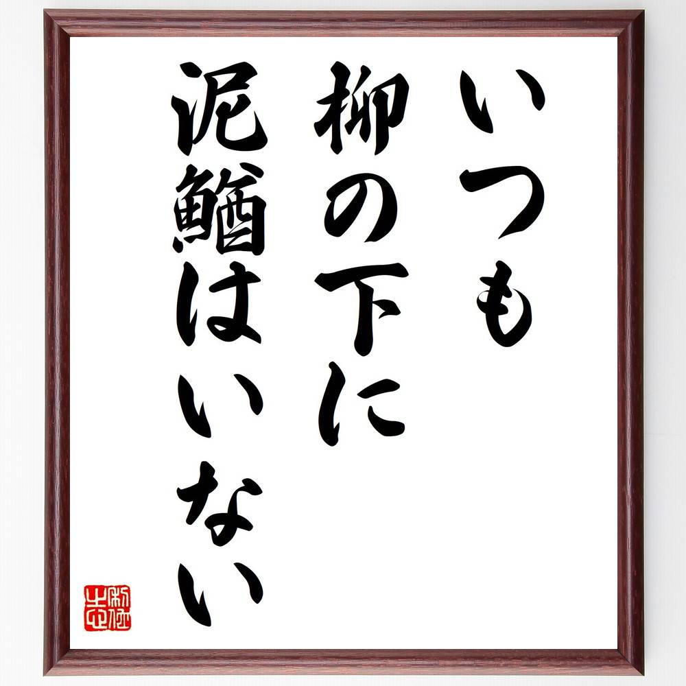 名言「いつも柳の下に泥鰌はいない」手書き書道色紙額/受注後の毛筆直筆(運 繰り返し 人生の教訓 期待 失敗 成功 確率 予測 名言 格言 座右の銘 プレゼント ...