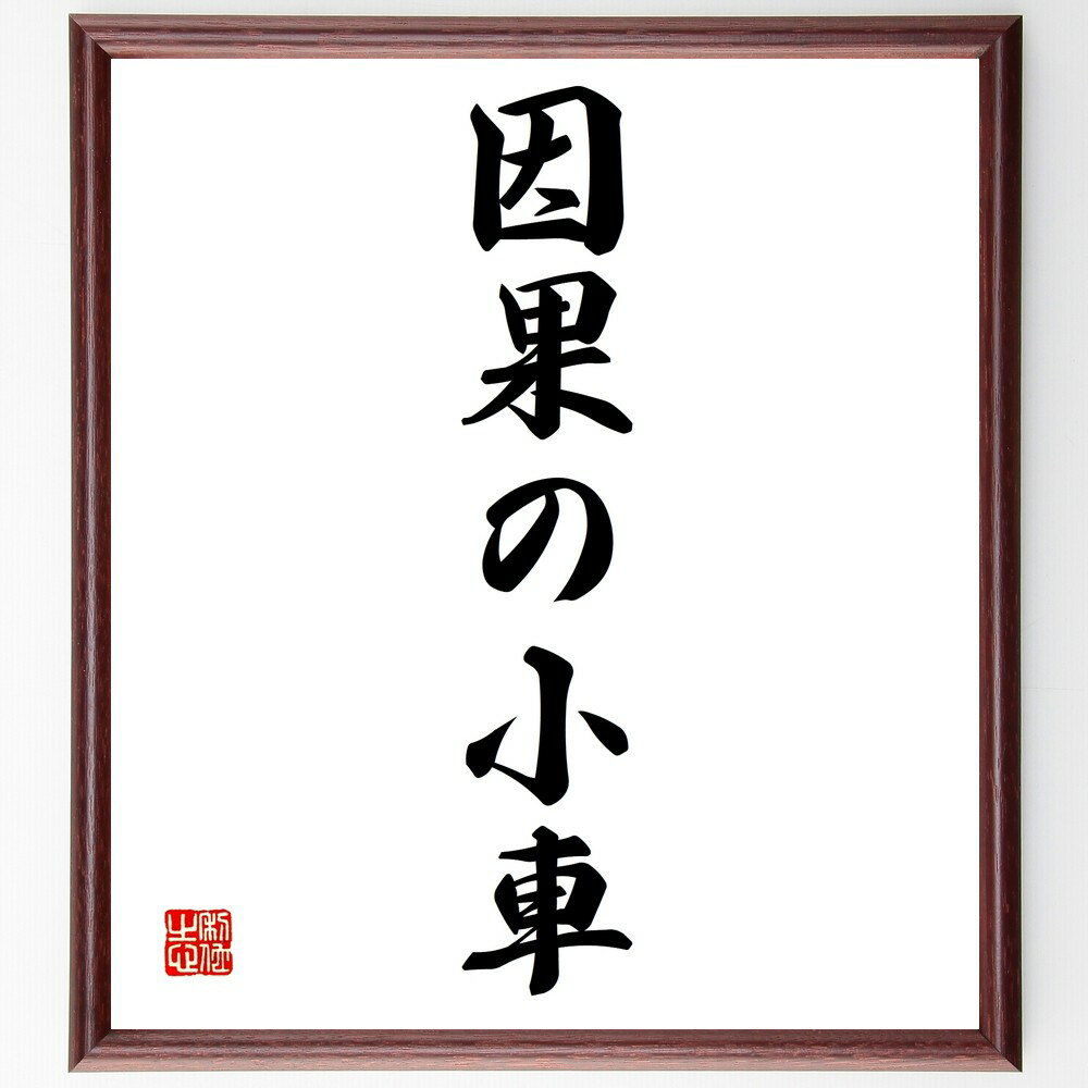 名言「因果の小車」手書き書道色紙額/受注後の毛筆直筆(因果関係 運命 人生の法則 選択の結果 過去と未来 教訓 行動の影響 哲学 人生の真理 小さな選択 名言 ...