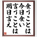 名言「食うことは今日食い、言うことは明日言え」手書き書道色紙額/受注後の毛筆直筆(食事 生活 計画 行動 優先順位 時間管理 実行力 日常生活 価値観 哲学 名...