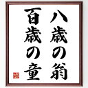 名言「八歳の翁、百歳の童」手書き書道色紙額/受注後の毛筆直筆(百歳 名言 年齢 知恵 若さ 人生 教訓 価値観 名言 格言 座右の銘 プレゼント 贈り物 お祝い 偉人 グッズ 心に響く 短い アニメ 壁掛け 書道 習字 直筆 手書き 意味 日~