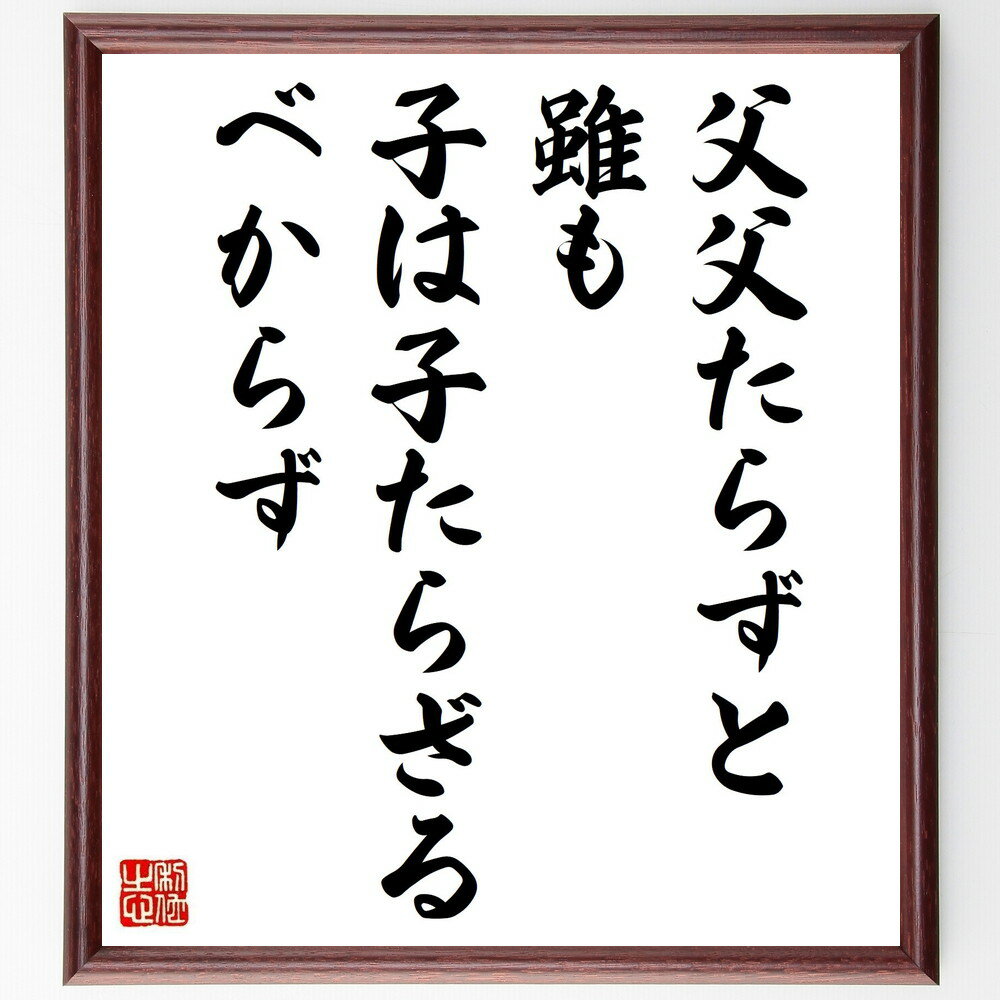 名言「父父たらずと雖も子は子たらざるべからず」手書き書道色紙額/受注後の毛筆直筆(親子関係 教育 家族の絆 名言 人生の教訓 親の役割 子育て 家族の重要性 伝...
