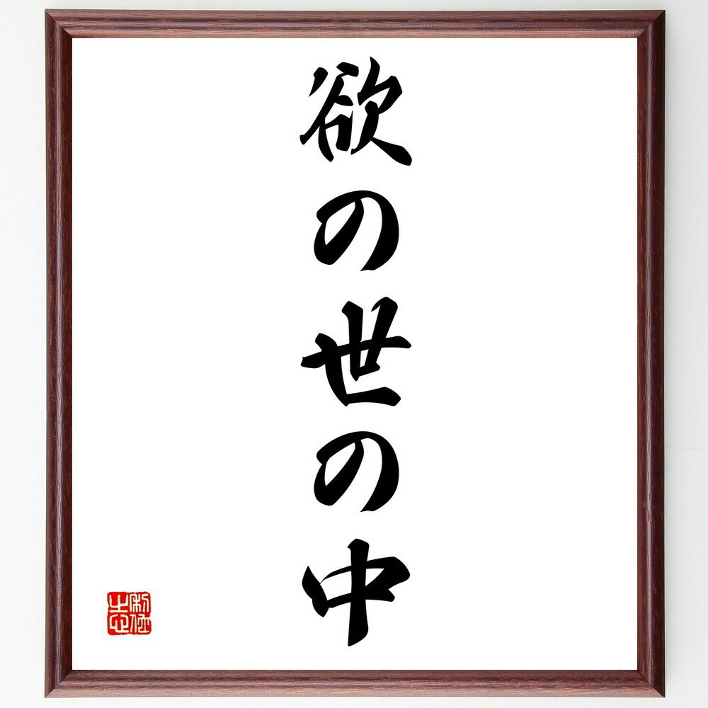 名言「欲の世の中」手書き書道色紙額/受注後の毛筆直筆(欲望 名言 社会 人間関係 人生の教訓 日本のことわざ 物質主義 価値観 欲求 心理 名言 格言 座右の銘...