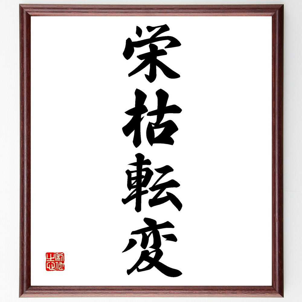 四字熟語「栄枯転変」手書き書道色紙額／受注後の毛筆直筆（栄枯転変 人生の浮き沈み 無常 変化 成功と失敗 時間の流れ 経験 成長 受容 変わりゆく世界 四字熟語 名言 格言 座右の銘 プレゼント 贈り物 お祝い 偉人 グッズ 心に響く 短い ～