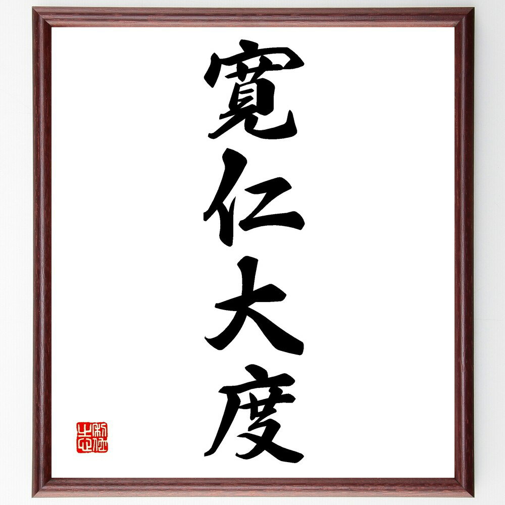 四字熟語「寛仁大度」手書き書道色紙額／受注後の毛筆直筆（寛仁大度 寛容 大らかさ 人間関係 心の広さ 包容力 対人スキル 社会性 リーダーシップ 思いやり 四字熟語 名言 格言 座右の銘 プレゼント 贈り物 お祝い 偉人 グッズ 心に響く～