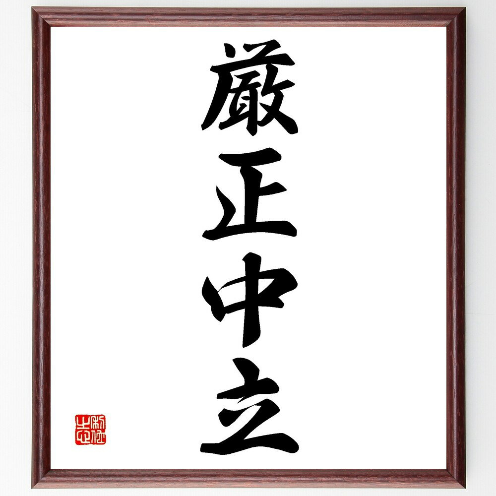 四字熟語「厳正中立」手書き書道色紙額/受注後の毛筆直筆(厳正中立 中立性 公平 バランス 政治的中立 意見の多様性 中立的立場 公正な判断 社会的公正 中立の重...