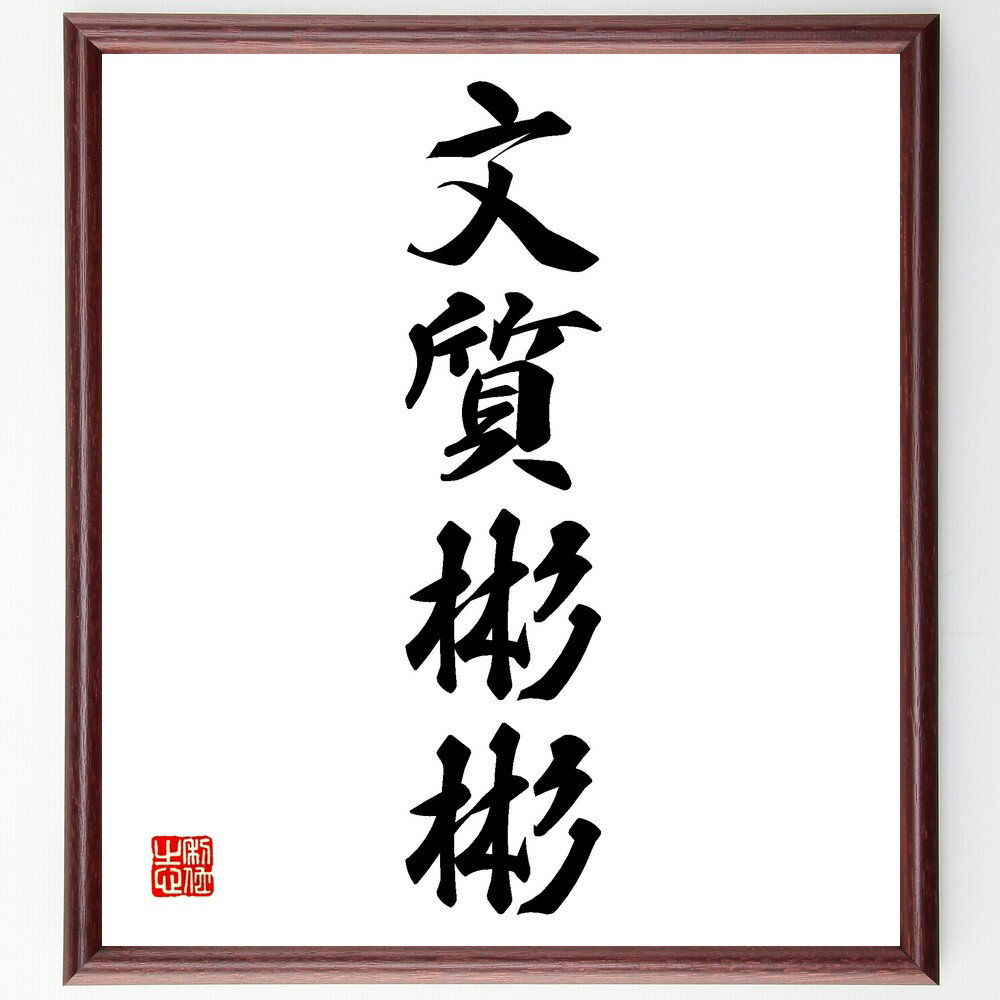 四字熟語「文質彬彬」手書き書道色紙額／受注後の毛筆直筆（文質彬彬 文学 文化の重要性 教養 知識の深さ 美しい表現 文の質 教養のある人 文学作品 表現力 四字熟語 名言 格言 座右の銘 プレゼント 贈り物 お祝い 偉人 グッズ 心に響く 短～
