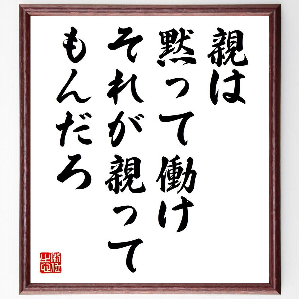名言「親は、黙って働け、それが親ってもんだろ」手書き書道色紙額/受注後の毛筆直筆(家族の絆 労働の価値 子育て 親の愛 家庭教育 伝統的価値観 努力の重要性 名...