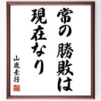 山鹿素行の名言「常の勝敗は現在なり」額付き書道色紙／受注後直筆（山鹿素行 名言 グッズ 偉人 座右の銘 壁掛け 贈り物 プレゼント 故事成語 諺 格言 有名人 人気 おすすめ）