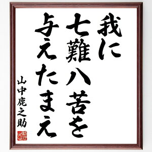 山中幸盛(鹿介)の名言「我に七難八苦を与えたまえ」手書き書道色紙額/受注後の毛筆直筆(山中幸盛 鹿介 名言 格言 座右の銘 プレゼント 贈り物 お祝い 偉人 グッズ 心に響く 短い アニメ 壁掛け 書道 習字 直筆 手書き 意味 日本 有名 仕~