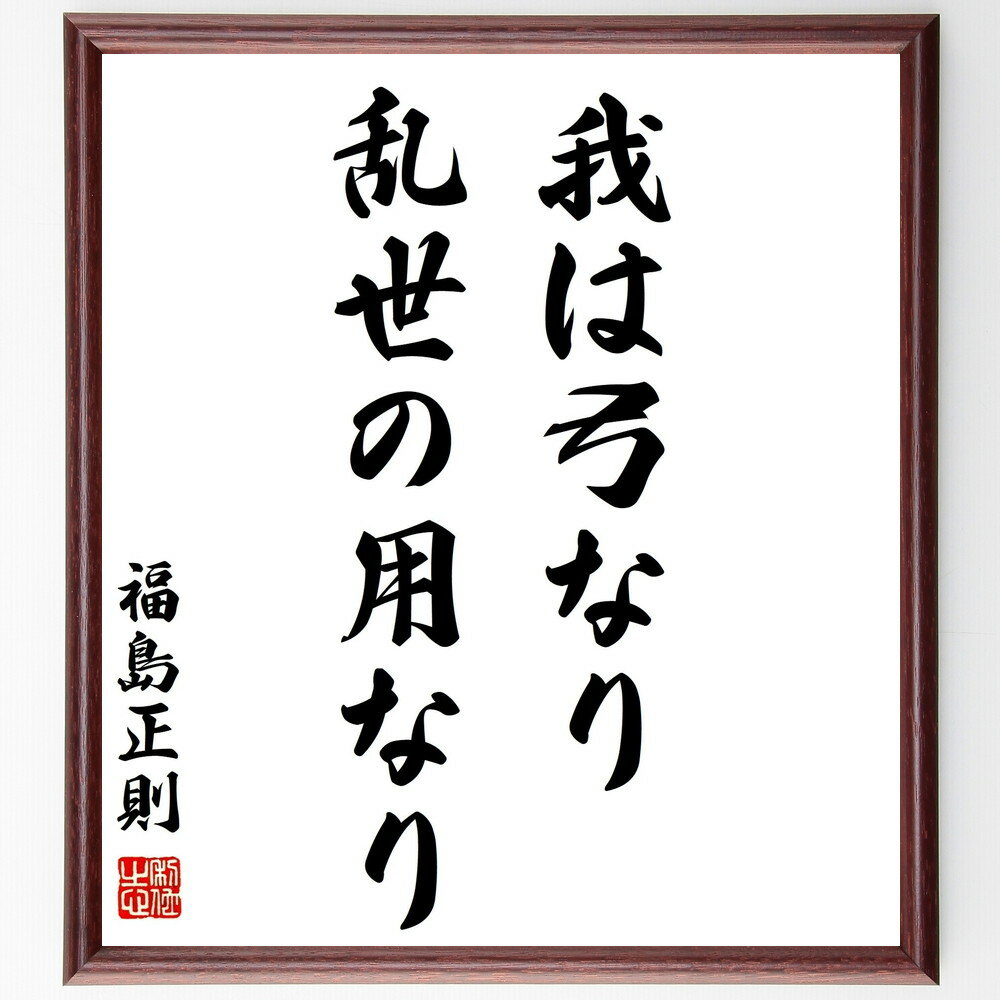 福島正則の名言「我は弓なり、乱世の用なり」手書き書道色紙額/受注後の毛筆直筆(戦国時代 名言 福島正則 武士の生き様 戦い 弓道 武器 戦略 歴史人物 武士道 ...