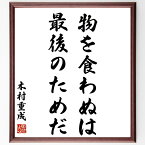 木村重成の名言「物を食わぬは、最後のためだ」額付き書道色紙／受注後直筆（木村重成 名言 グッズ 偉人 座右の銘 壁掛け 贈り物 プレゼント 故事成語 諺 格言 有名人 人気 おすすめ）