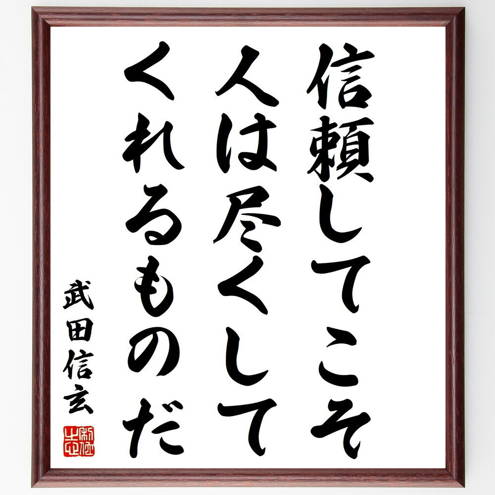 武田信玄の名言「信頼してこそ人は尽くしてくれるものだ」額付き書道色紙／受注後直筆（武田信玄 名言 グッズ 偉人 座右の銘 壁掛け 贈り物 プレゼント 故事成語 諺 格言 有名人 人気 おすすめ）