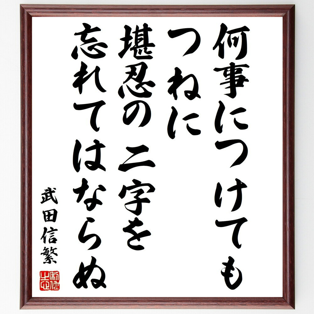 武田信繁の名言「何事につけても、つねに堪忍の二字を忘れてはならぬ」額付き書道色紙／受注後直筆（武田信繁 名言 グッズ 偉人 座右の銘 壁掛け 贈り物 プレゼント 故事成語 諺 格言 有名人 人気 おすすめ）