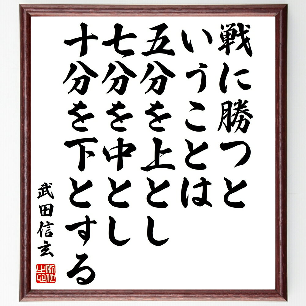 武田信玄の名言「戦に勝つということは、五分を上とし、七分を中とし、十分を下とする」手書き書道色紙額／受注後の毛筆直筆（武田信玄 名言 戦略 勝利 戦 戦国時代 武士 日本の歴史 戦術 成功の秘訣 武田信玄 名言 格言 座右の銘 プレゼント 贈り物～