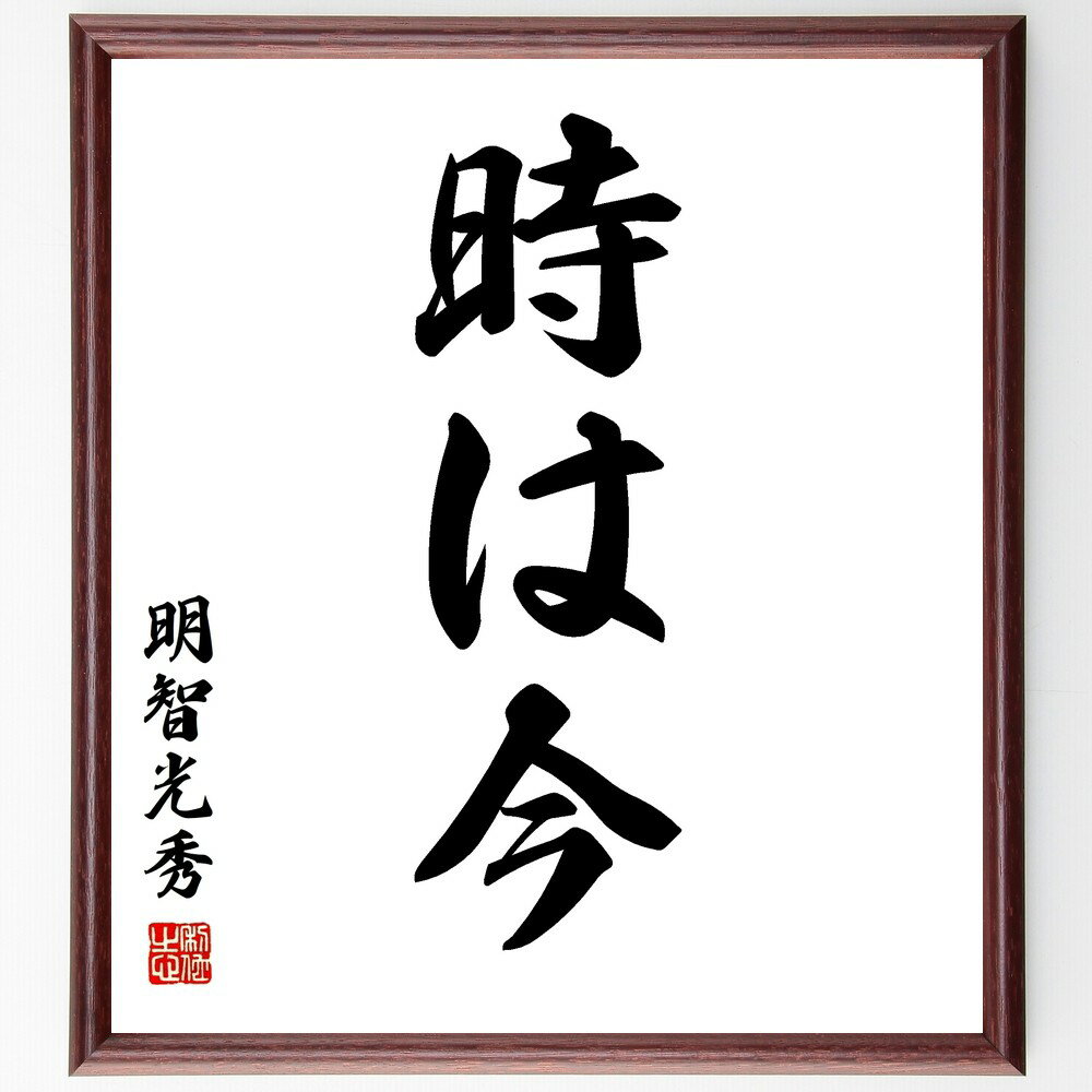 明智光秀の名言「時は今」手書き書道色紙額／受注後の毛筆直筆（明智光秀 名言 タイミング 歴史 戦国時代 行動 決断 日本の名言 成功哲学 瞬間 明智光秀 名言 格言 座右の銘 プレゼント 贈り物 お祝い 偉人 グッズ 心に響く 短い アニメ～
