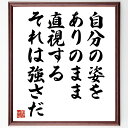名言「自分の姿をありのまま直視する、それは強さだ」手書き書道色紙額/受注後の毛筆直筆(自己受容 自己理解 内面的な強さ 名言の解釈 自己表現 自信を持つ 心の強...
