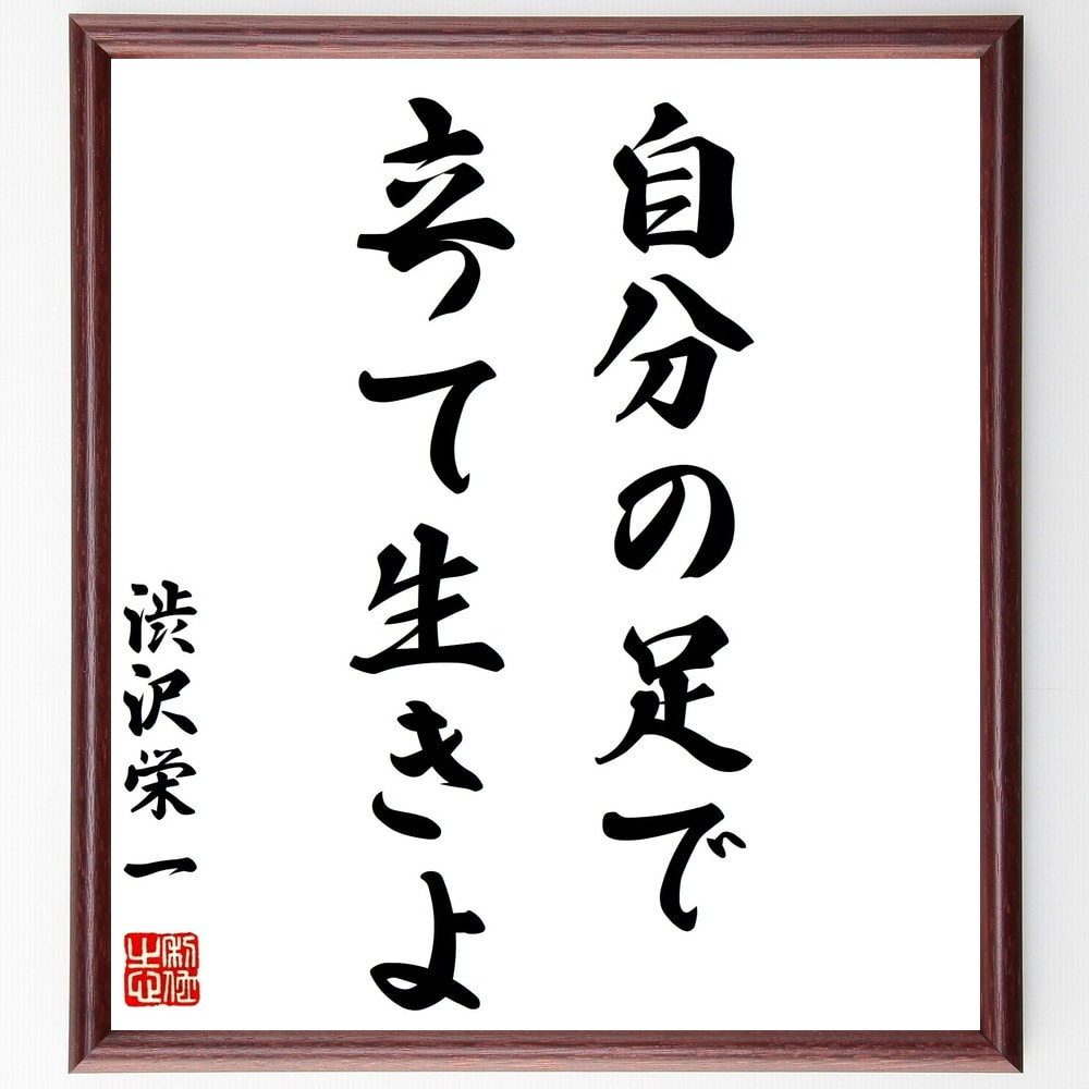 渋沢栄一の名言「自分の足で立って生きよ」額付き書道色紙／受注後直筆（渋沢栄一 名言 グッズ 偉人 座右の銘 壁掛け 贈り物 プレゼント 故事成語 諺 格言 有名人 人気 おすすめ）