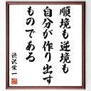 渋沢栄一の名言「順境も逆境も自分が作り出すものである」手書き書道色紙額/受注後の毛筆直筆(自己責任 渋沢栄一 人生の選択 ポジティブ思考 名言の意味 成功と失敗...