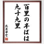 北条早雲の名言「百里の半ばは九十九里」額付き書道色紙／受注後直筆（北条早雲 名言 グッズ 偉人 座右の銘 壁掛け 贈り物 プレゼント 故事成語 諺 格言 有名人 人気 おすすめ）