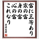 貝原益軒の名言「富に三等あり、家の富、身の富、心の富、これなり」手書き書道色紙額/受注後の毛筆直筆(貝原益軒 富 心の豊かさ 名言 人生の価値 幸福 自己啓発 ...