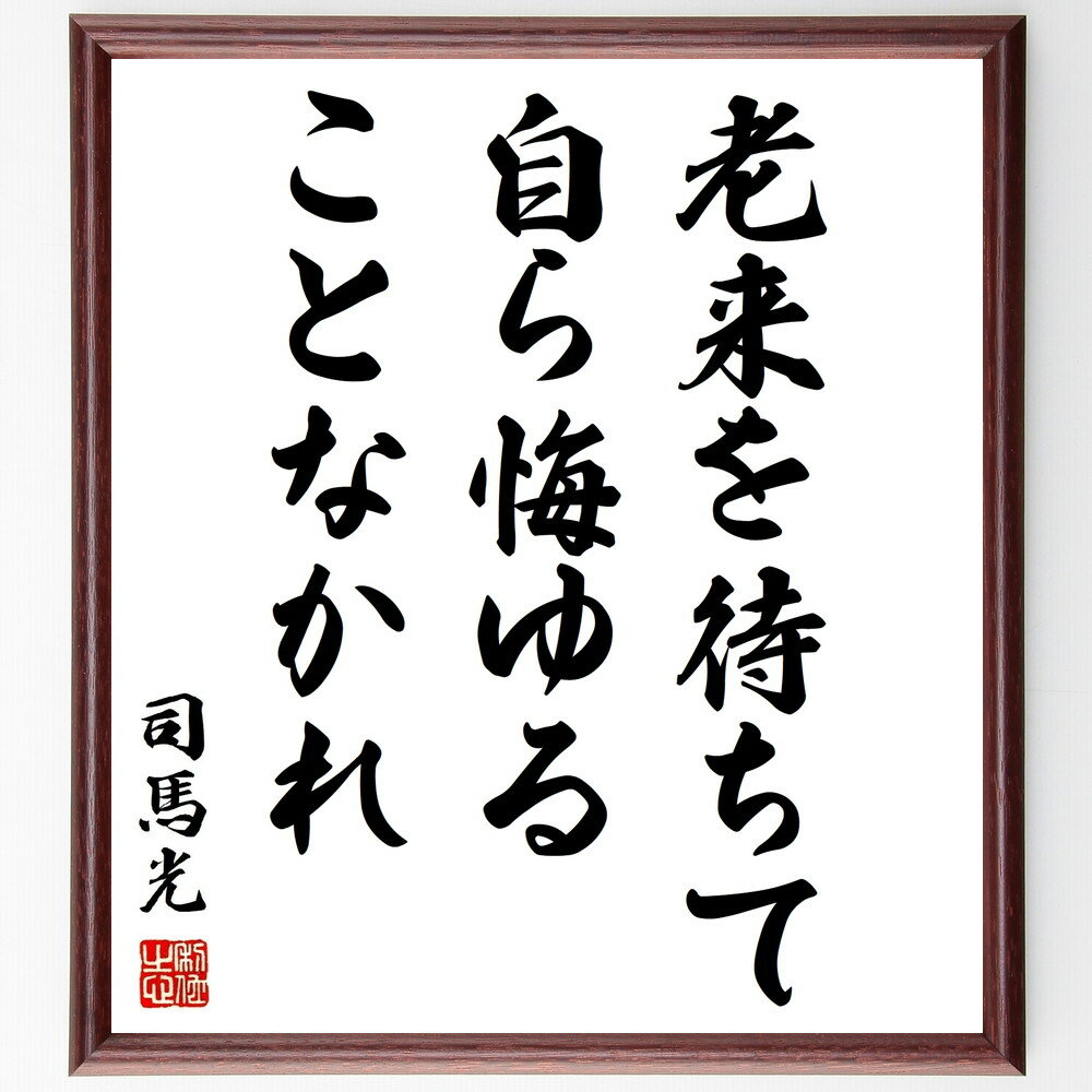 司馬光の名言「老来を待ちて、自ら悔ゆることなかれ」額付き書道色紙／受注後直筆（司馬光 名言 グッズ 偉人 座右の銘 壁掛け 贈り物 プレゼント 故事成語 諺 格言 有名人 人気 おすすめ）