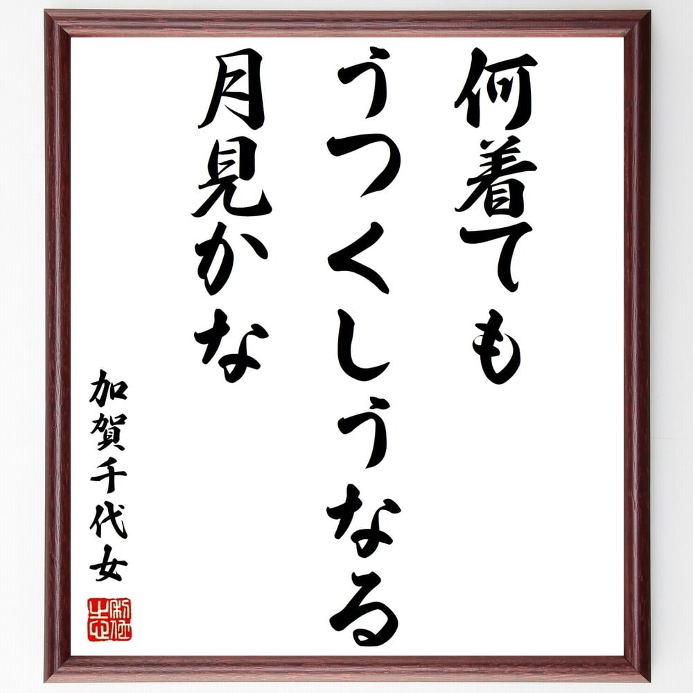 加賀千代女の名言「何着ても、うつくしうなる、月見かな」額付き書道色紙／受注後直筆（加賀千代女 名言 グッズ 偉人 座右の銘 壁掛け 贈り物 プレゼント 故事成語 諺 格言 有名人 人気 おすすめ）