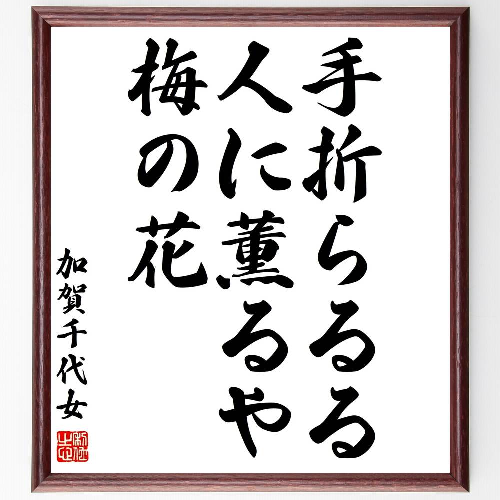 加賀千代女の名言「手折らるる、人に薫るや、梅の花」額付き書道色紙／受注後直筆（加賀千代女 名言 グッズ 偉人 座右の銘 壁掛け 贈り物 プレゼント 故事成語 諺 格言 有名人 人気 おすすめ）