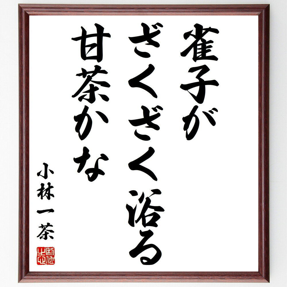 小林一茶の名言「雀子が、ざくざく浴る、甘茶かな」手書き書道色紙額/受注後の毛筆直筆(雀子 甘茶 小林一茶 俳句 名言 自然 日本文化 詩 春 風景 小林一茶 名...