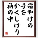 高浜虚子の名言「霜やけの、手をかくしけり、袖の中」額付き書道色紙／受注後直筆（高浜虚子 名言 グッズ 偉人 座右の銘 壁掛け 贈り物 プレゼント 故事成語 諺 格言 有名人 人気 おすすめ）