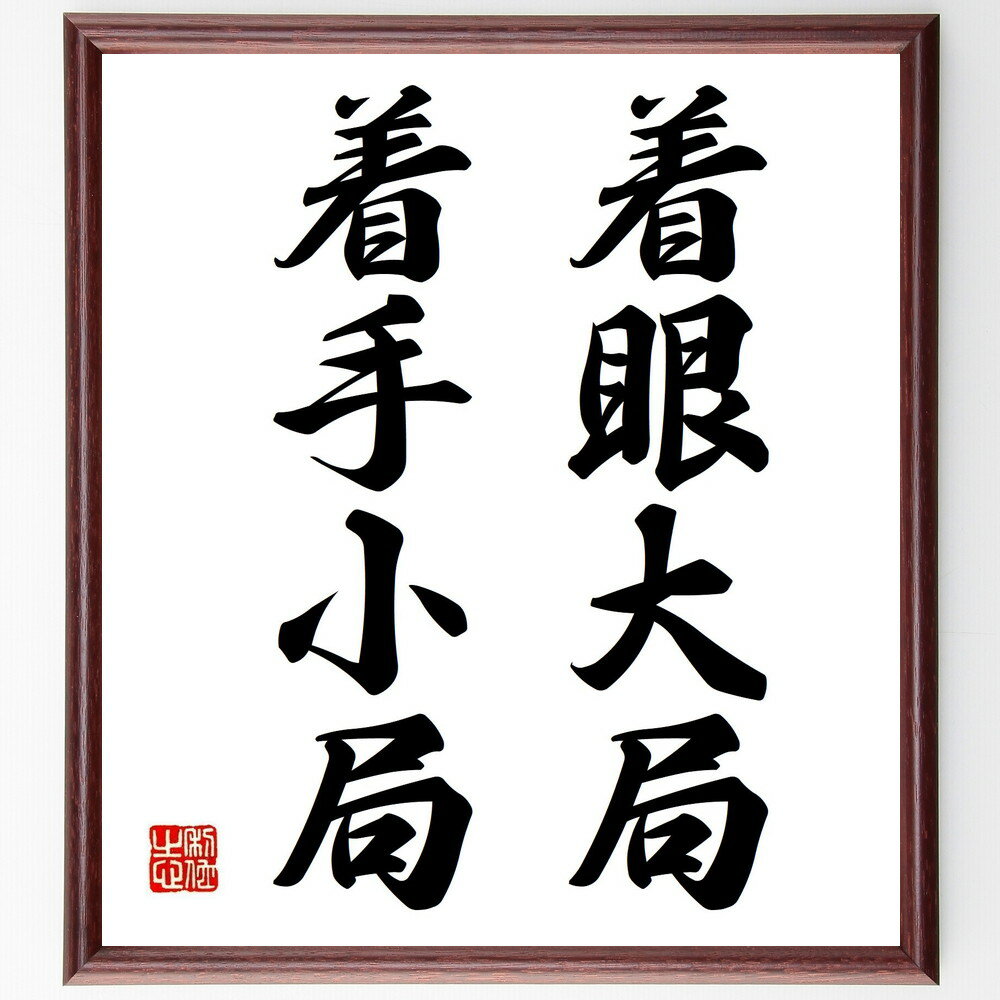 名言「着眼大局、着手小局」手書き書道色紙額/受注後の毛筆直筆(名言 格言 座右の銘 プレゼント 贈り物 お祝い 偉人 グッズ 心に響く 短い アニメ 壁掛け 書道 習字 直筆 手書き 意味 日本 有名 仕事 かっこいい やる気 元気 努力 漫画~
