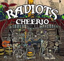 「CHEERIO」/ 5th ALBUM 01. RADIO SCRATCH 02. PERDITION CALL 03. ETERNAL DAYS 04. WHAT YOU SEE 05. NO NAMED SKY 06. GREEN HOT CITY 07. ANGRY BASEMENT 08. RISE ABOVE 09. BRAVE BIRD 10. UP YOUR ASS 11. PLEDGE OF PLEDGES 【 Radiots / レディオッツ 】 ・YOSHIYA (Vo) ・masasucks (Gt/Vo) ・ANTON (Ba/Vo) ・YUKI (drums) Radiotsとは、Radio・Idiot・Riotの造語である。 絶対基軸：ストリートパンク エッセンス：アイリッシュ＆カントリー ルーツ：ロックンロール