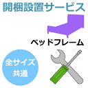 【7/11 9:59まで★最大5000円OFFクーポン配布中】開梱設置サービス 全サイズ共通ベッドフレームのみ