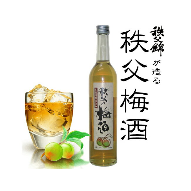 埼玉秩父の地酒 【数量限定商品】【リキュール】本格米焼酎仕込み 秩父の梅酒 500ml 父の日 母の日 お酒 メッセージカード 熨斗 贈り物 誕生日 御祝 内祝 御礼 プレゼント 敬老の日お酒 ギフト 贈り物 熨斗 お土産【秩父物産】金賞受賞 酒蔵 歳暮 お土産うめ酒