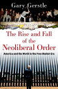 Rise and Fall of the Neoliberal Order: America and the World in the Free Market ...