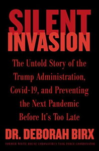 Silent Invasion: The Untold Story of the Trump Administration, Covid-19, and Preventing the Next Pandemic Before It's Too Late - Deborah Birx (Harper) 【紙書籍】 9780063204232