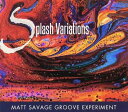 Splash Variations - Matt Savage Groove Experiment (CD Baby) 891536001131
