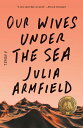 Our Wives Under the Sea - Julia Armfield (Flatiron Books) 【紙書籍】 9781250229908